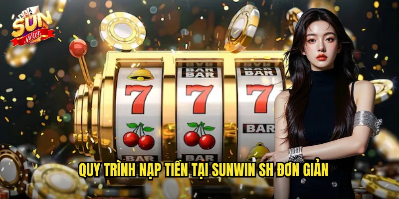 Quy trình nạp tiền tại sunwin sh đơn giản