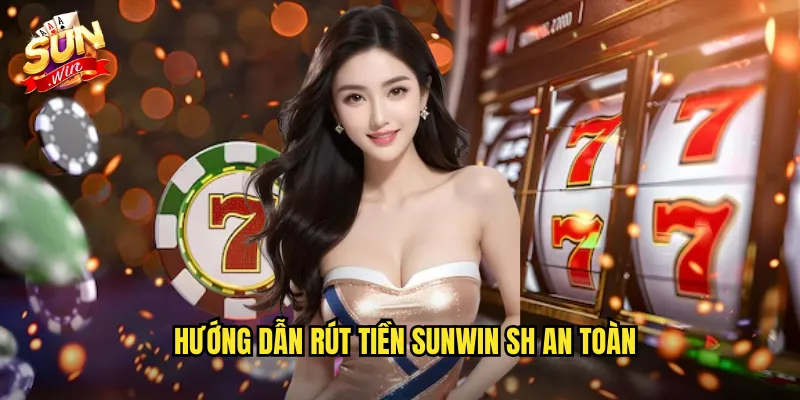 Hướng dẫn rút tiền sunwin sh an toàn