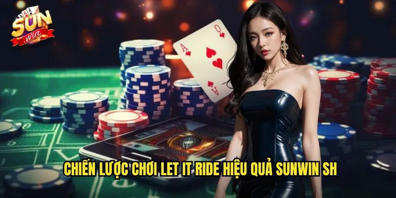 Chiến lược chơi let it ride hiệu quả sunwin sh