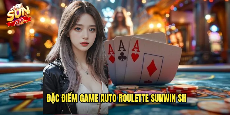 Đặc điểm game auto roulette sunwin sh