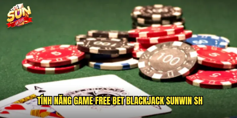 Tính năng game free bet blackjack sunwin sh